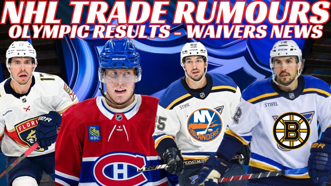 NHL Trade Rumours - Habs, Bruins, Blues, Isles, Panthers, Olympic Results, Waivers, AHL Suspensions
