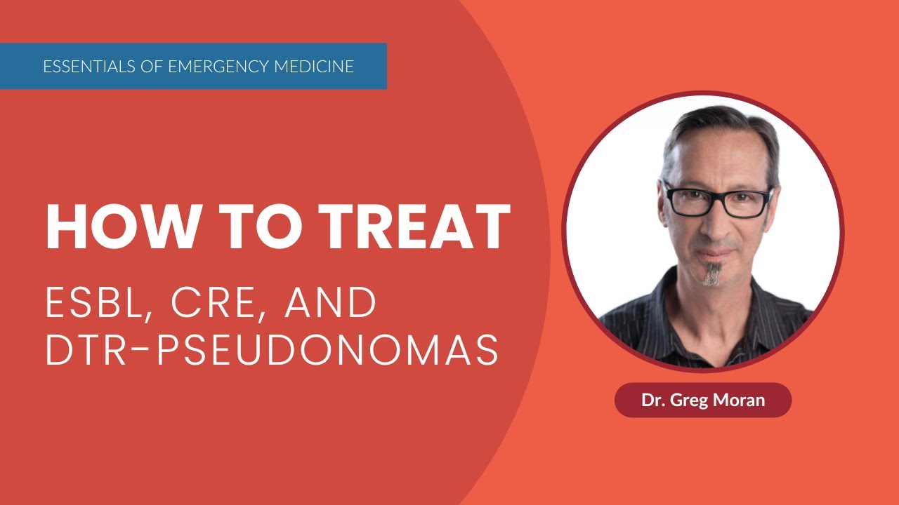ESBL, CRE & DTR-Pseudomonas: ED Antibiotic Survival Guide