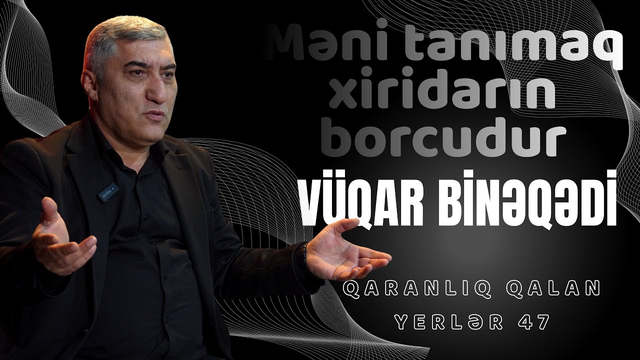 Vüqar Binəqədi | Qaranlıq qalan yerlər 47
