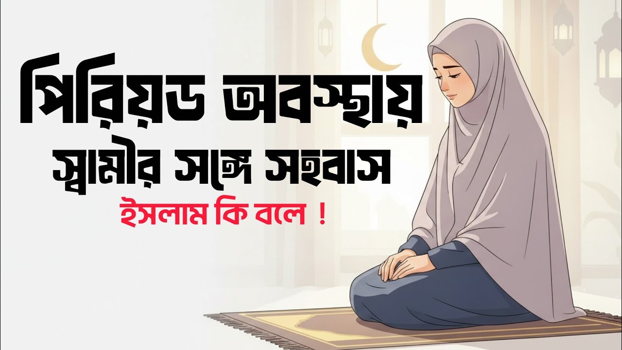 পিরিয়ড অবস্থায় স্বামীর সাথে সহবাস: ইসলাম কী বলে? | হায়েযের সঠিক বিধান ও মাসআলা