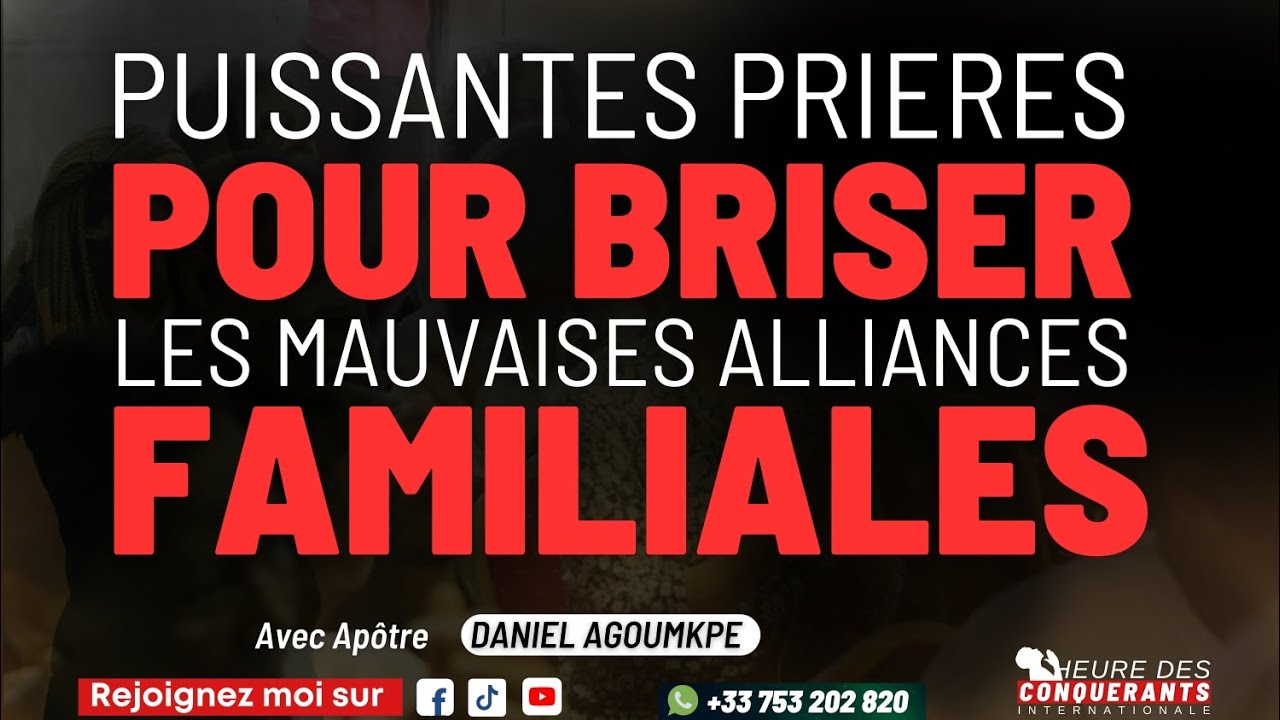 PUISSANTES PRIERES POUR BRISER LES MAUVAISES ALLIANCES FAMILIALES - APÔTRE DANIEL AGOUMKPE.