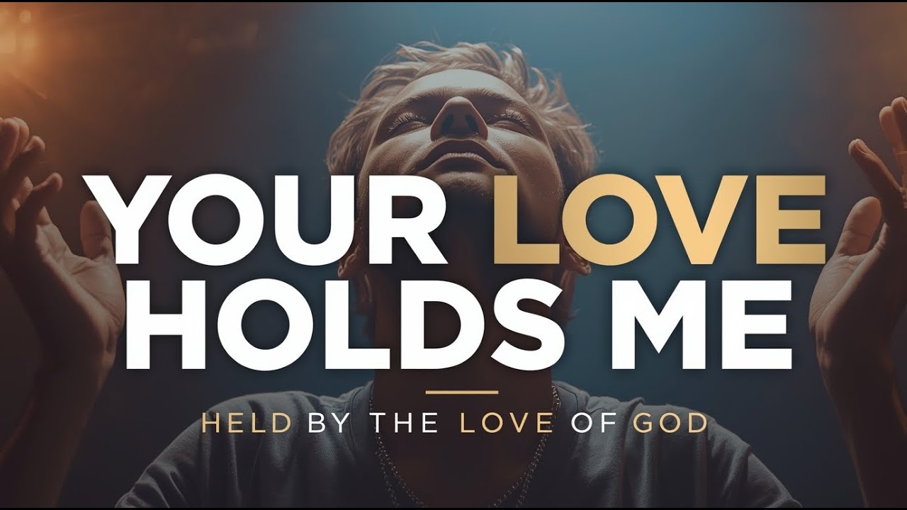 Your Love Holds Me | A Worship Song of God’s Unfailing Love