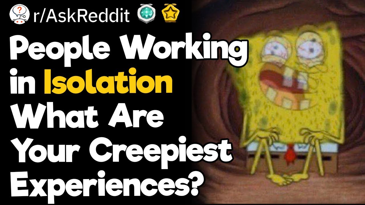 People Working in Isolation What Are Your Creepiest Experiences?