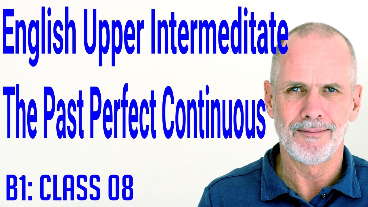 English Level B2 , Class 08: The Past Perfect Continuous
