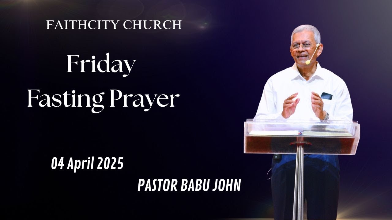 FAITHCITY CHURCH | Friday Fasting Prayer | Pr Babu John | 04 April 2025