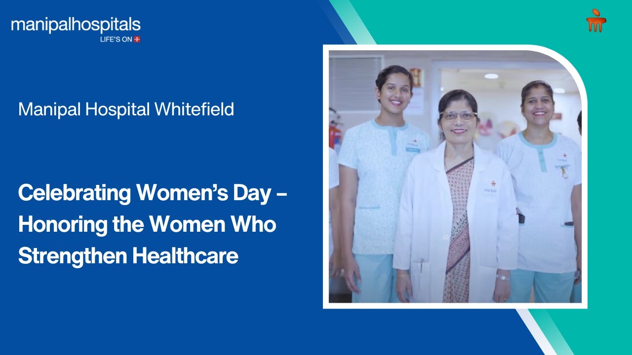Celebrating Women’s Day – Honoring the Women Who Strengthen Healthcare | Manipal Hospital Whitefield