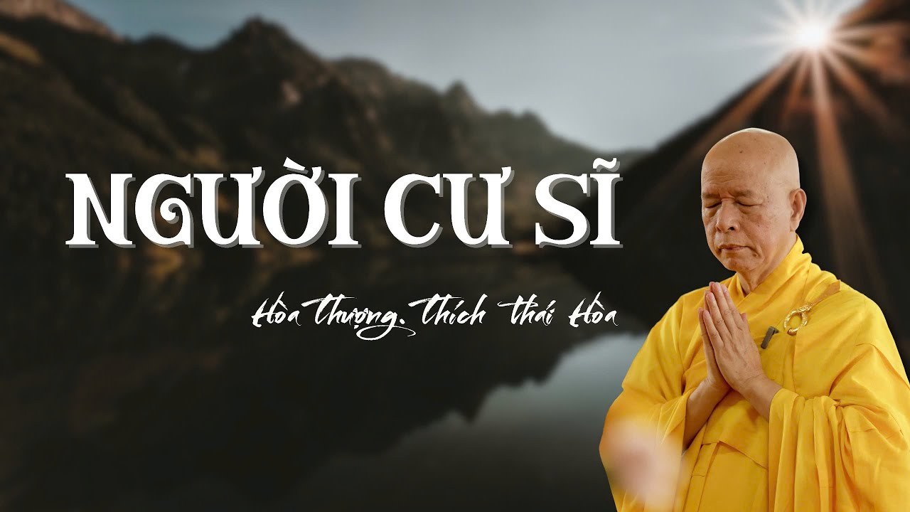 Người Cư Sĩ | Bài 4 | Hãy Là Thiện Tri Thức Của Chính Mình - Hòa Thượng Thích Thái Hòa giảng