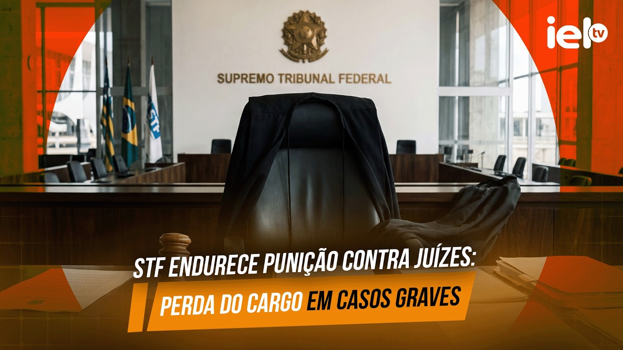 IELTV - STF ENDURECE PUNIÇÃO CONTRA JUÍZES: PERDA DO CARGO EM CASOS GRAVES