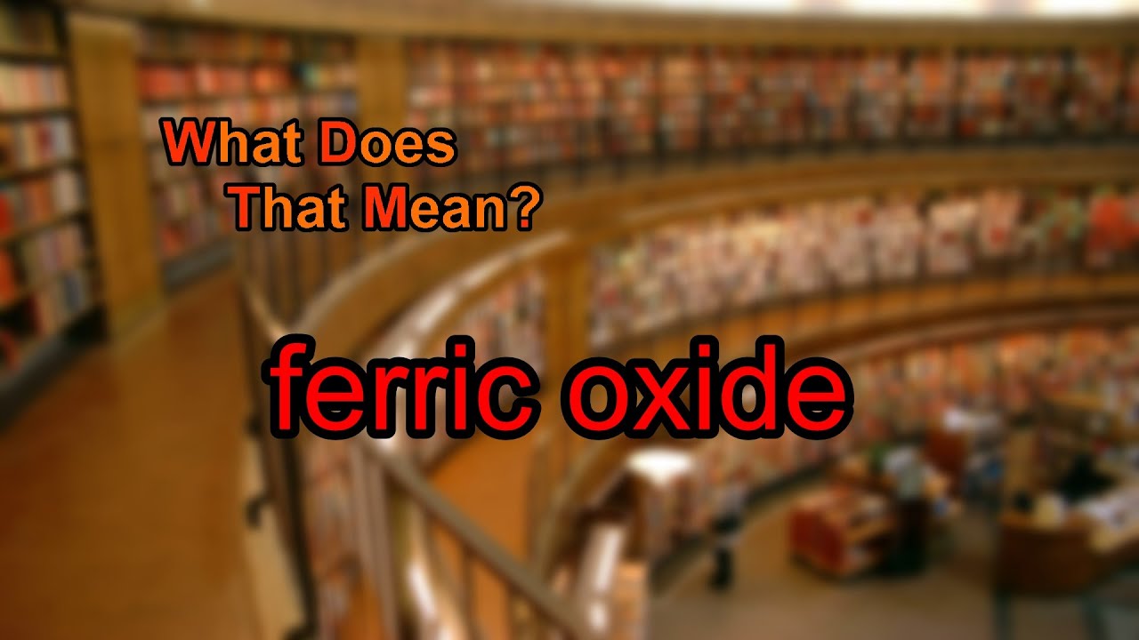 What does ferric oxide mean?