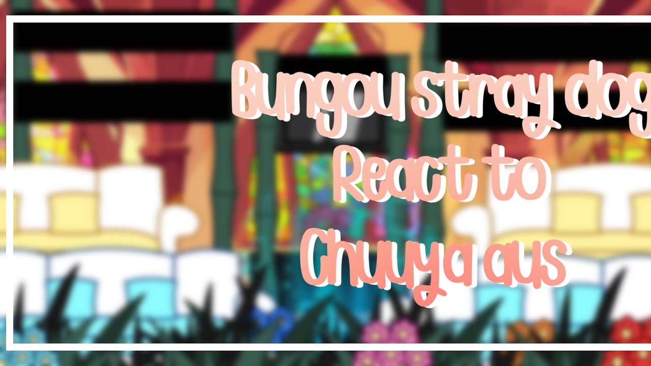 | ~+ Bsd react to Chuuya aus +~| Soukoku (Fyoya? , Ranchuu? ) )