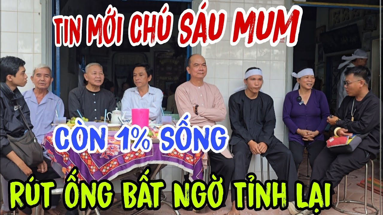 Tin mới Chú Sáu Mum 👉 còn 1% Sống ( Rút Ống Bất Ngờ tỉnh lại | Châu Phú Area 51 Thiên Cấm Sơn