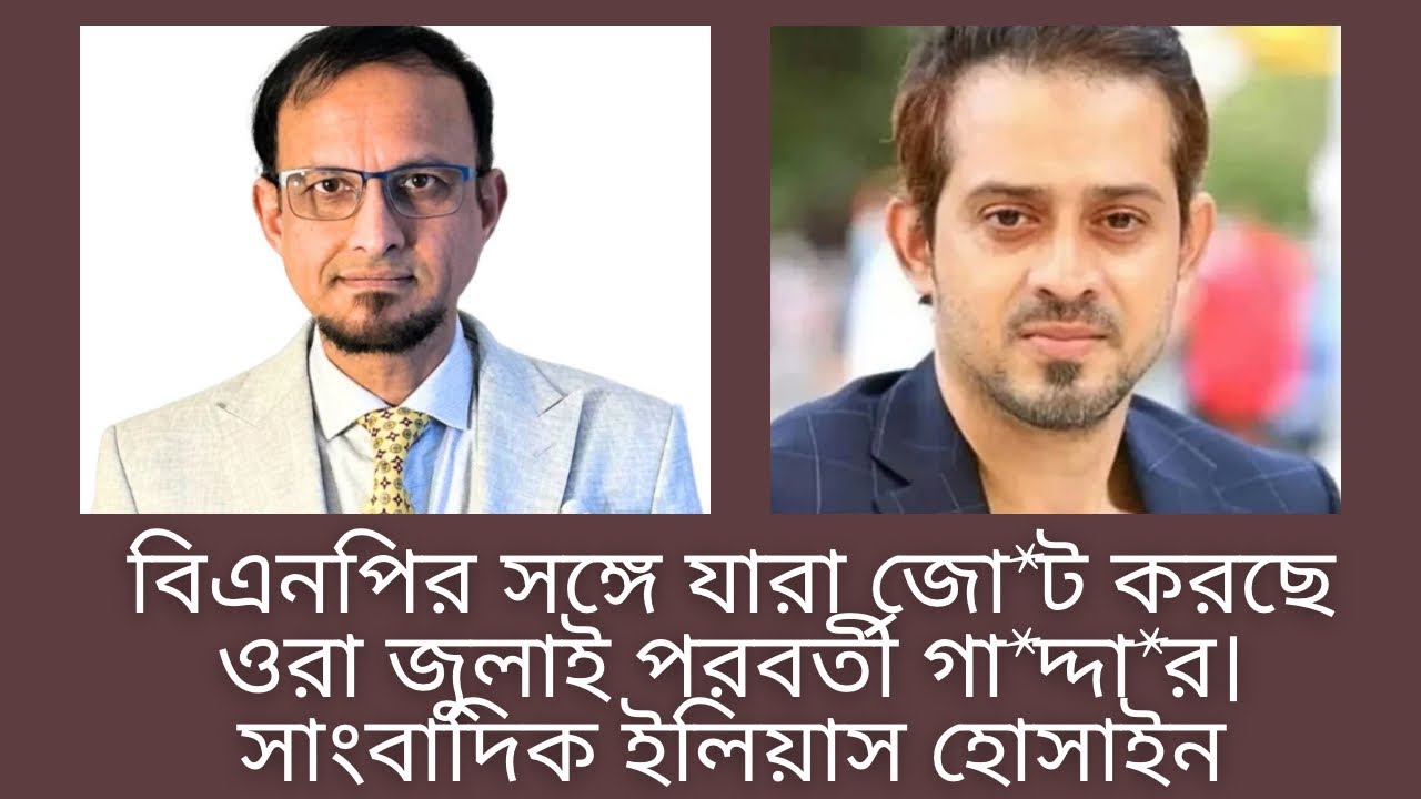 বিএনপির সঙ্গে যারা জো*ট করছে ওরা জুলাই পরবর্তী গা*দ্দা*র।সাংবাদিক ইলিয়াস হোসাইন
