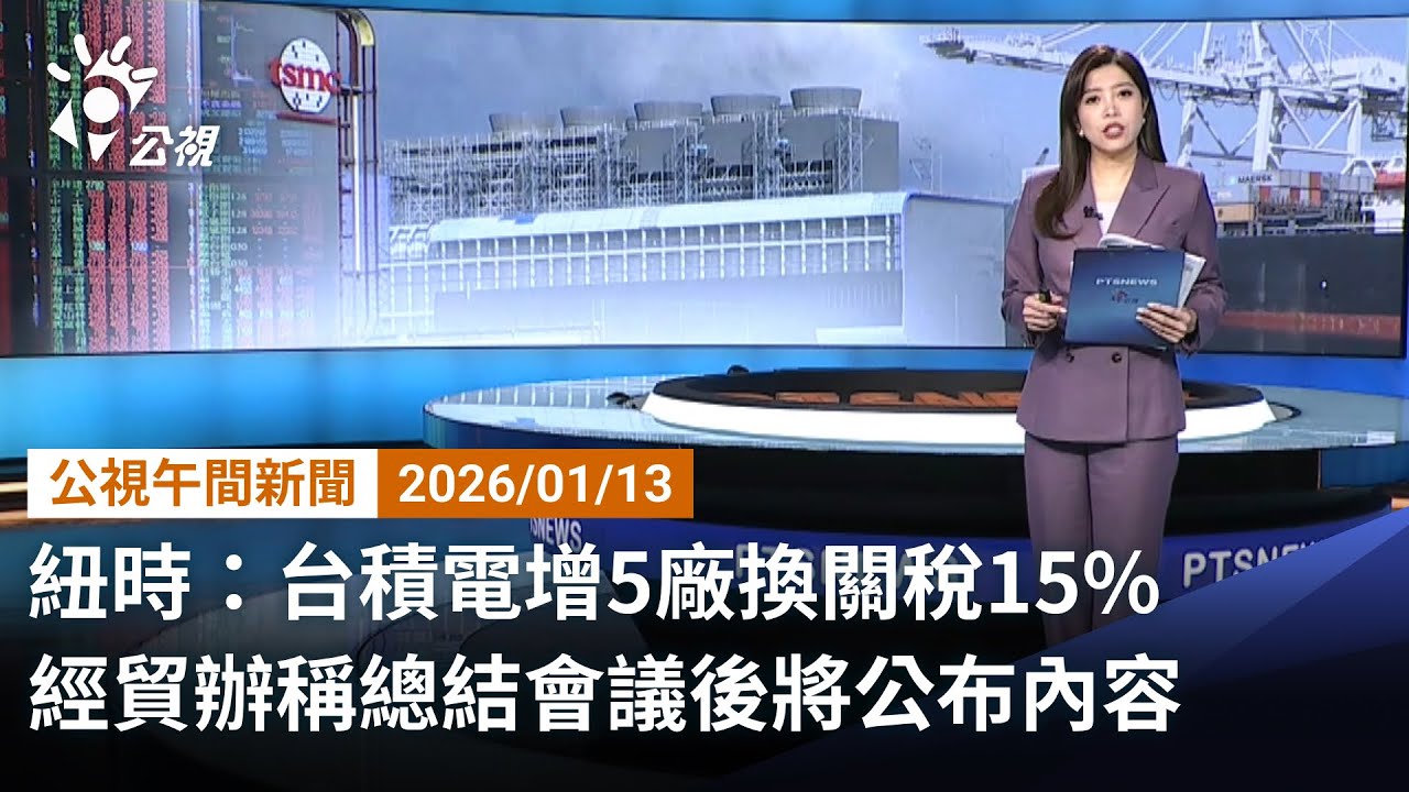 20260113 公視午間新聞 完整版（無網路版權內容除外）｜紐時：台積電增5廠換關稅15% 經貿辦稱總結會議後將公布內容