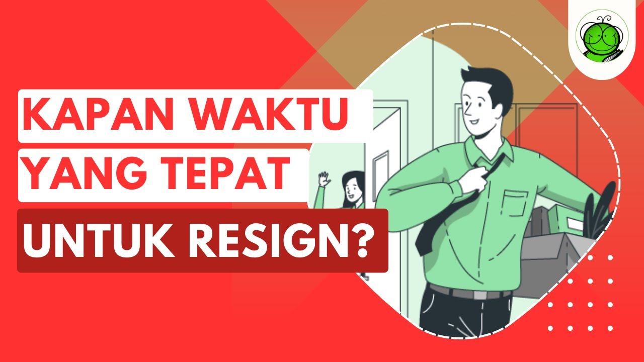 Kapan Waktu yang Tepat untuk Resign dari Pekerjaan Sekarang?