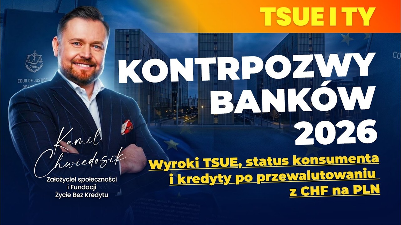 Kontrpozwy bank&oacute;w 2026. Wyroki TSUE, status konsumenta i kredyty po przewalutowaniu z CHF na PLN