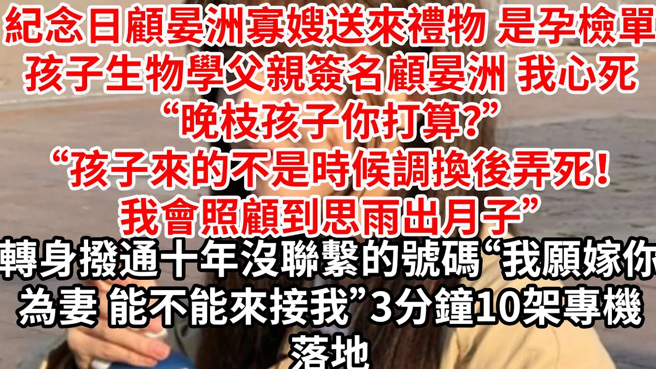 紀念日顧晏洲寡嫂送來禮物 是孕檢單，孩子生物學父親簽名顧晏洲。我心如死灰“晚枝孩子你打算？”“孩子來的不是時候，調換後弄死！我會照顧到思雨平安生產”轉身撥通十年沒聯繫的號碼