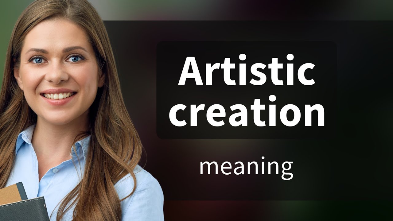 Artistic creation &bull; definition of ARTISTIC CREATION