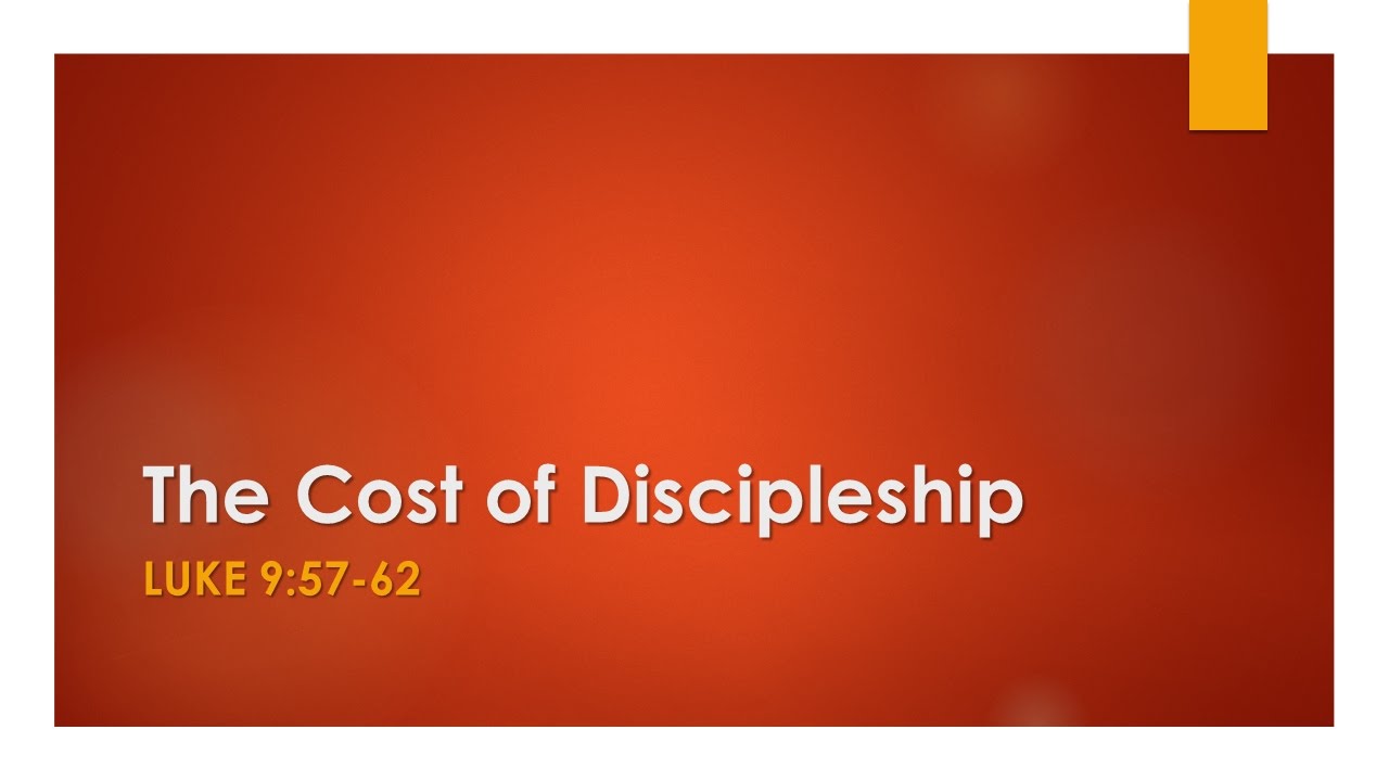 Luke 9:57-62  - The Cost of Discipleship
