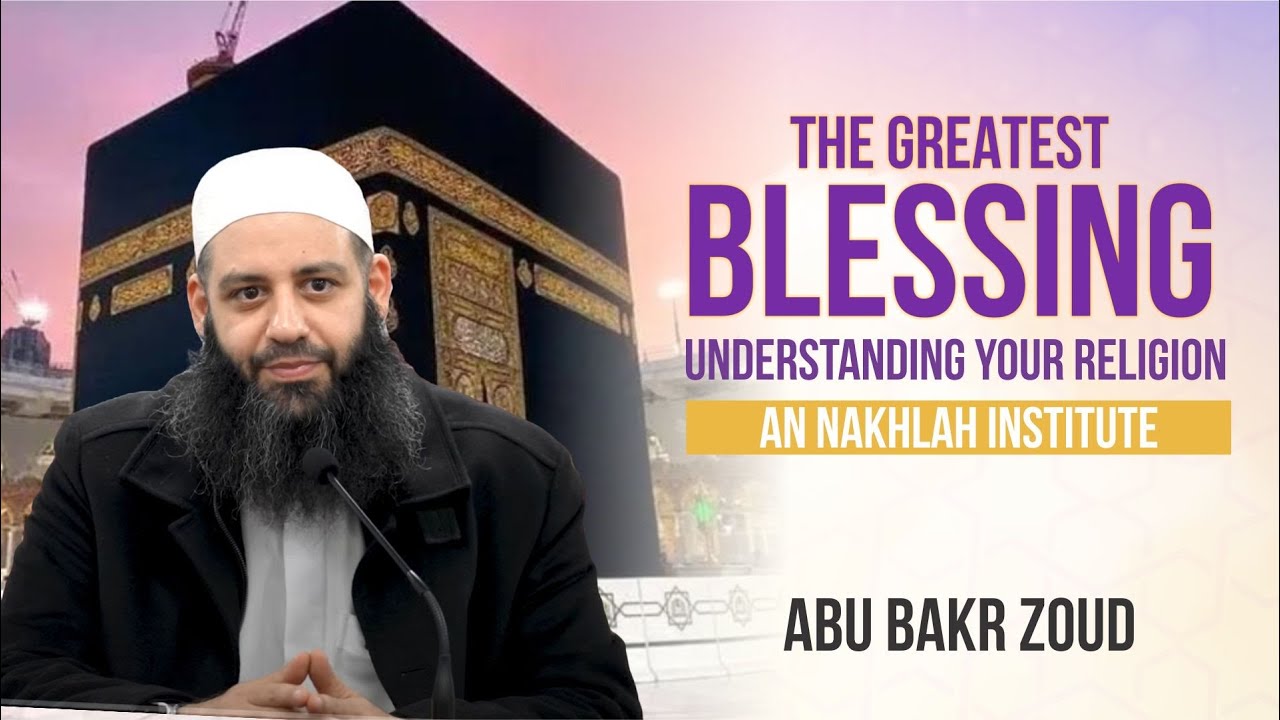 The Greatest Blessing: Understanding Your Religion | An Nakhlah Institute | Abu Bakr Zoud