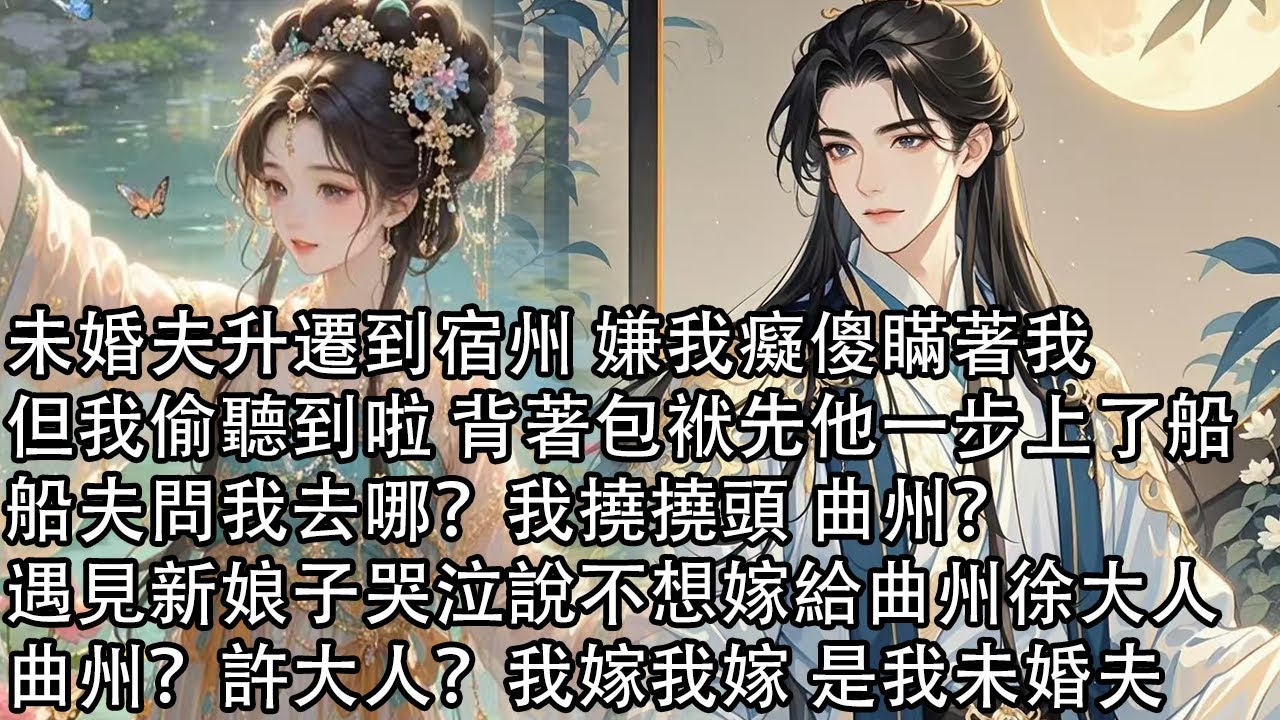 【一口氣看完】未婚夫升遷到宿州 嫌我癡傻瞞著我，但我偷聽到啦 背著包袱先他一步上了船，船夫問我去哪？我撓撓頭 曲州？遇見新娘子哭泣說不想嫁給曲州徐大人，曲州？許大人？我嫁我嫁 是我未婚夫