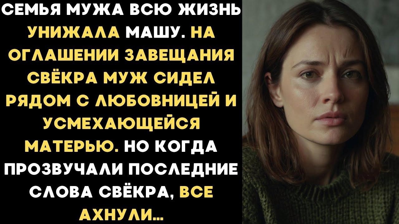 Маша пришла на оглашении завещания свёкра, а её муж сидел рядом с любовницей и усмехающейся мате