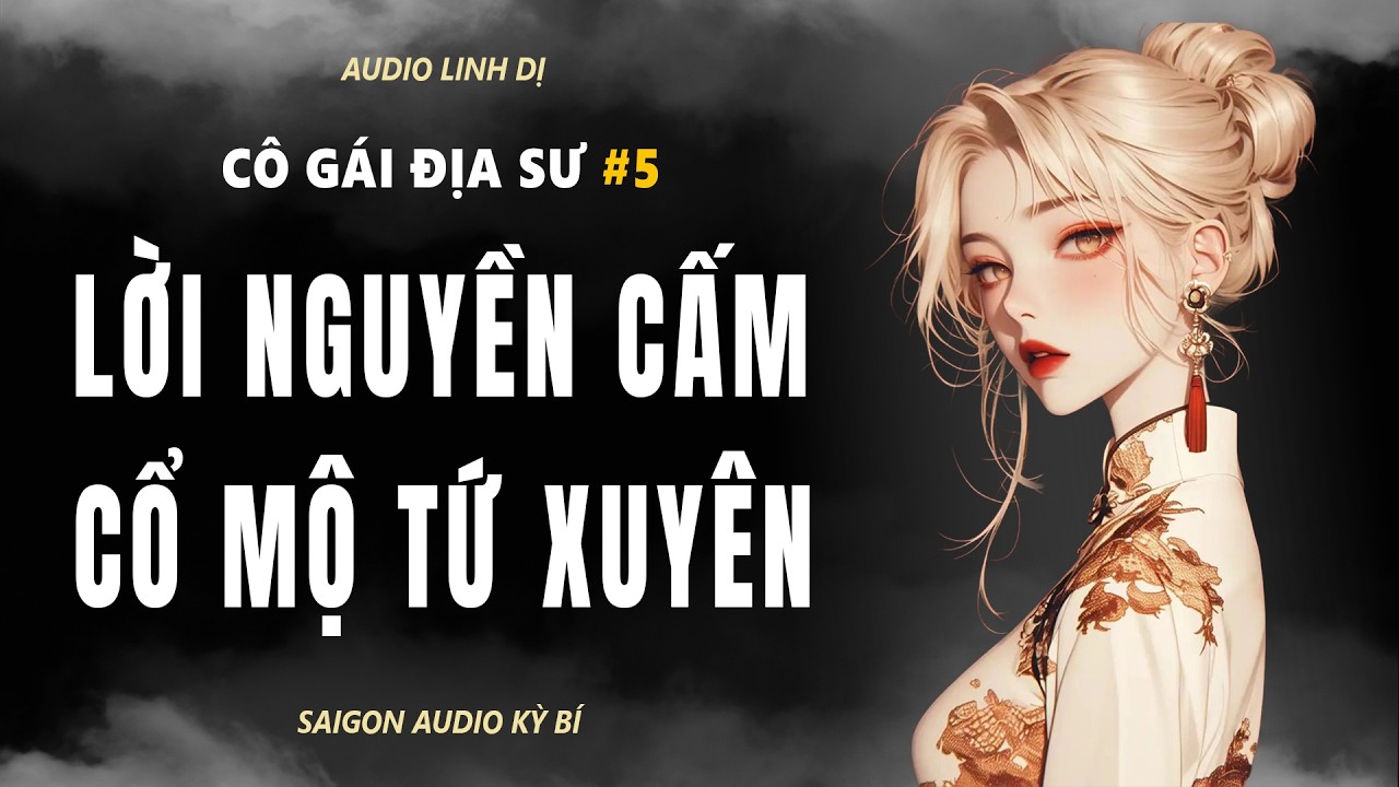 [AUDIO LINH DỊ] CÔ GÁI ĐỊA SƯ 5: LỜI NGUYỀN CẤM CỦA CỔ MỘ TỨ XUYÊN | SAIGON AUDIO