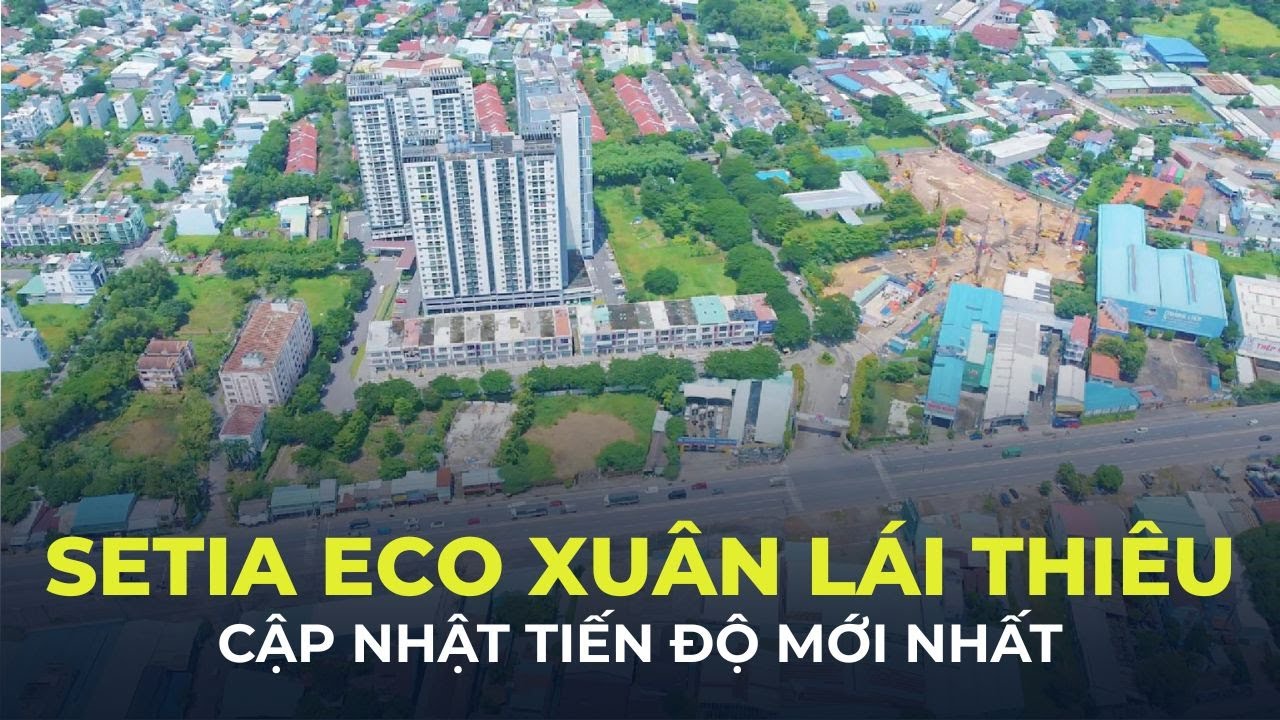 Eco Xuân Lái Thiêu | Cập nhật tiến độ MỚI NHẤT dự án Setia Gardens Residences!