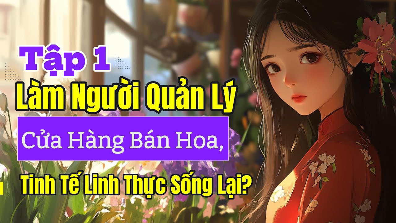Bộ truyện Chữa Lành DỊ GIỚI | Làm người quản lý cửa hàng hoa, Tinh Tế Linh Thực sống lại - Tập 1