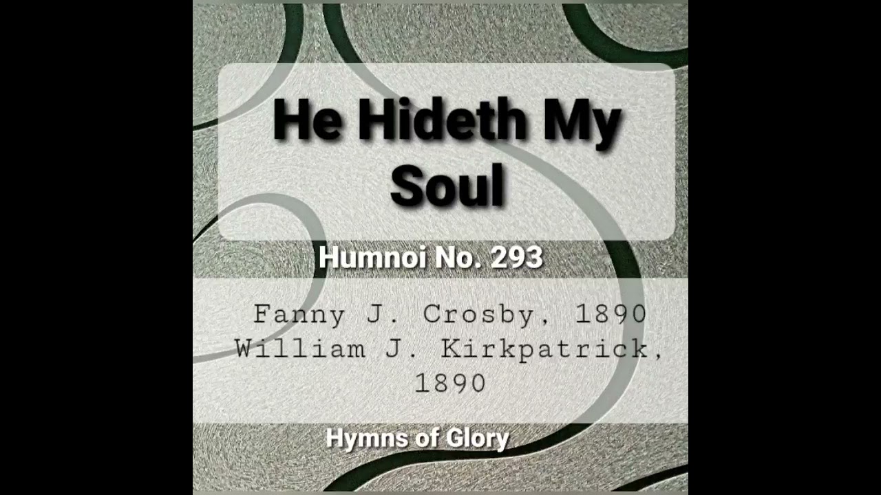 He Hideth My Soul / Fanny J. Crosby, 1890 / William J. Kirkpatrick, 1890