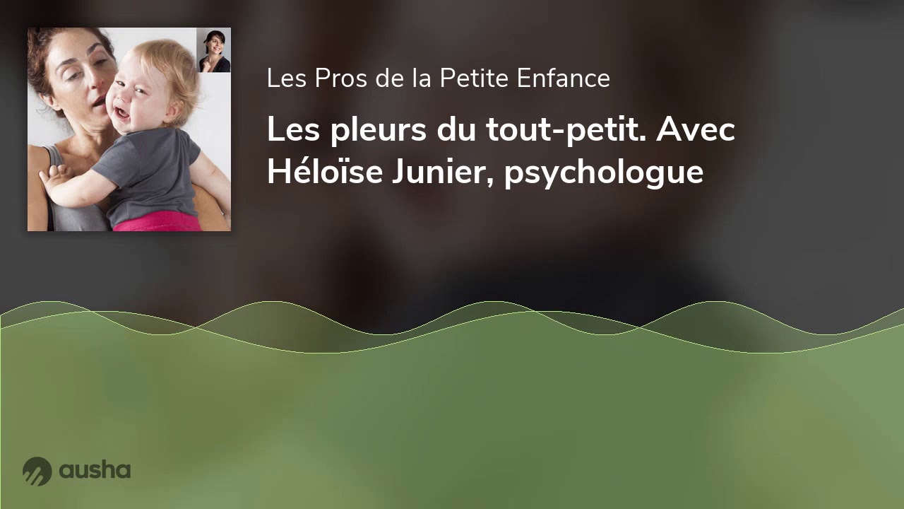Les pleurs du tout-petit. Avec Héloïse Junier, psychologue