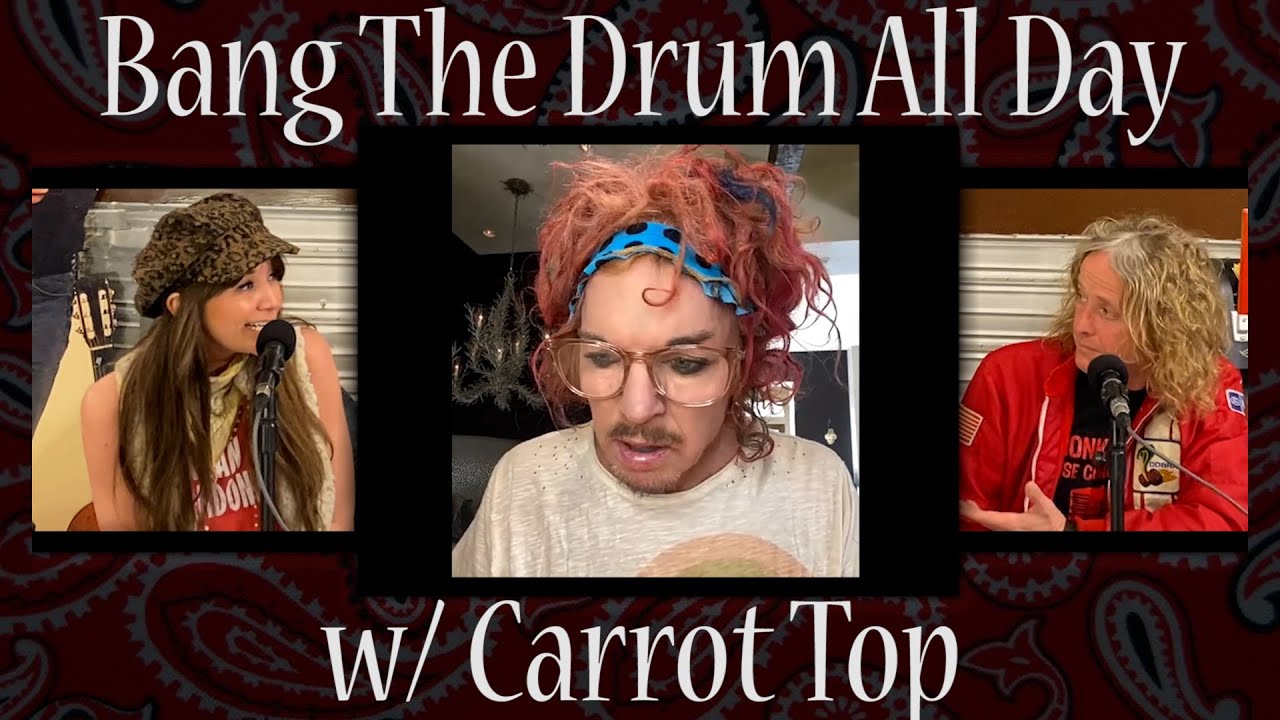 Bang The Drum All Day w/ Carrot Top- episode #44