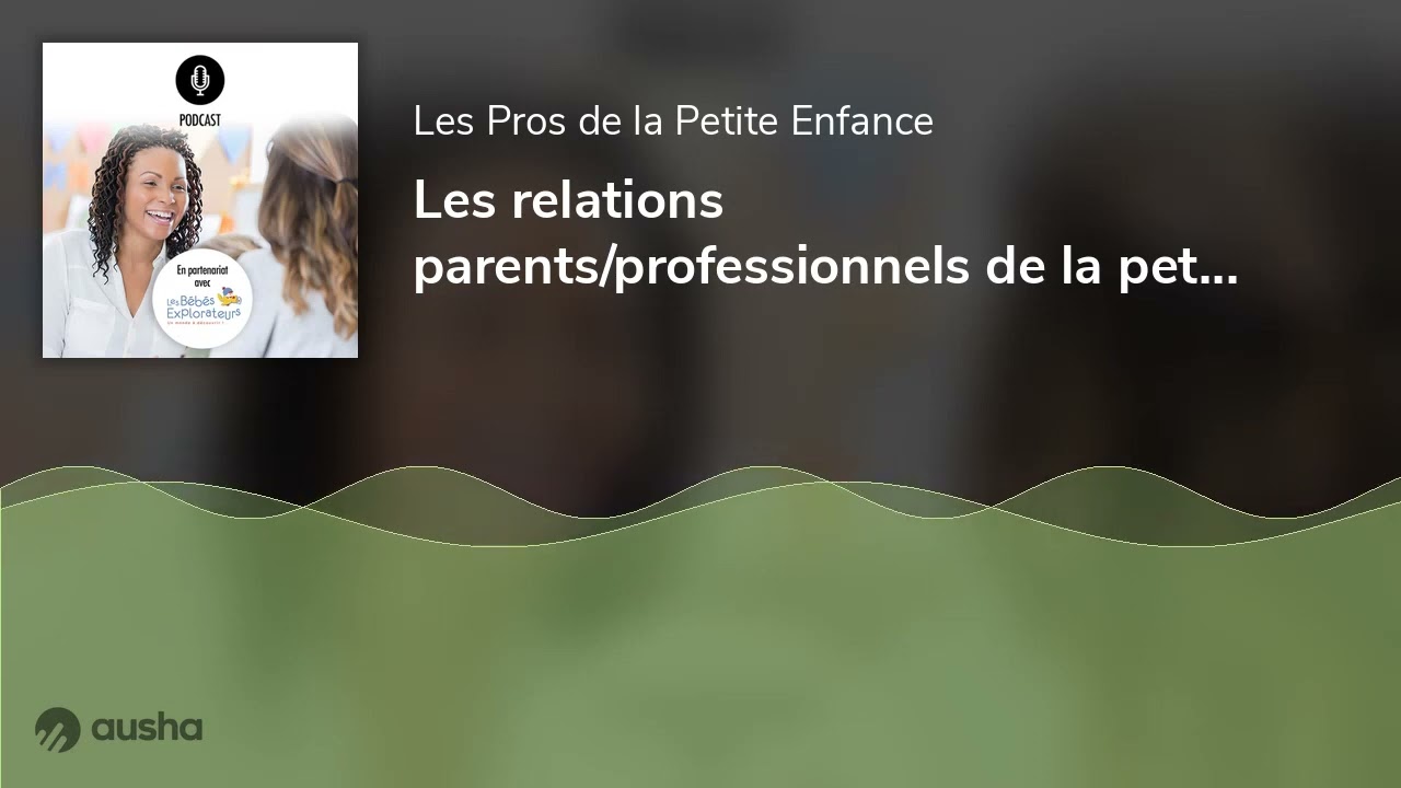 Les relations parents/professionnels de la petite enfance. Avec Victoria, AP à la crèche Les Expl...