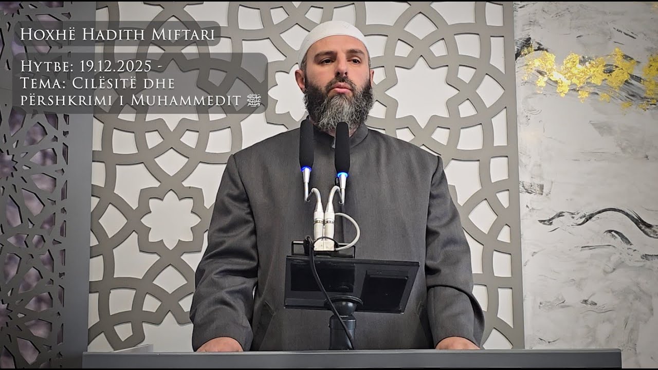 Hytbe | Cilësitë dhe përshkrimi i Muhammedit ﷺ - Hoxhë Hadith Miftari