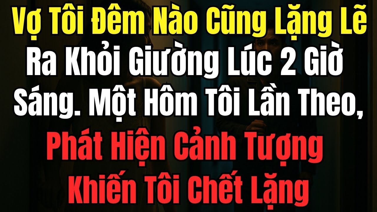 Vợ Tôi Đêm Nào Cũng Lặng Lẽ Ra Khỏi Giường Lúc 2 Giờ Sáng. Một Hôm Tôi Lần Theo – Phát Hiện Cảnh Tượ