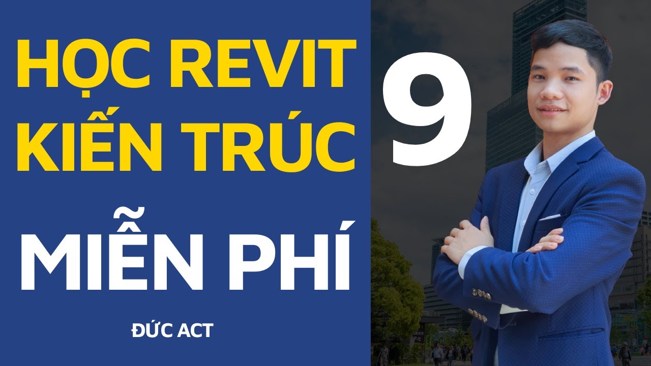 Tự Học REVIT KIẾN TRÚC Thực Chiến miễn phí cùng Chuyên gia số 1 Đức Act - Bài 9