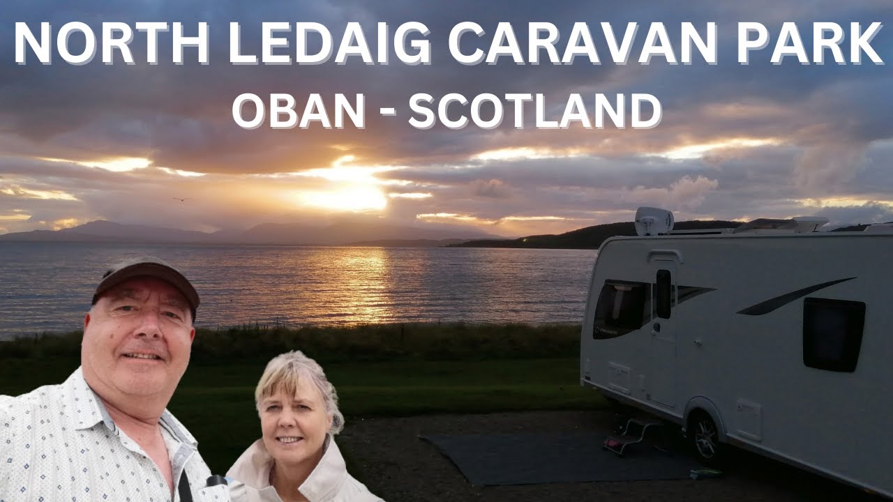 Arriving at NORTH LEDAIG CARAVAN PARK - OBAN