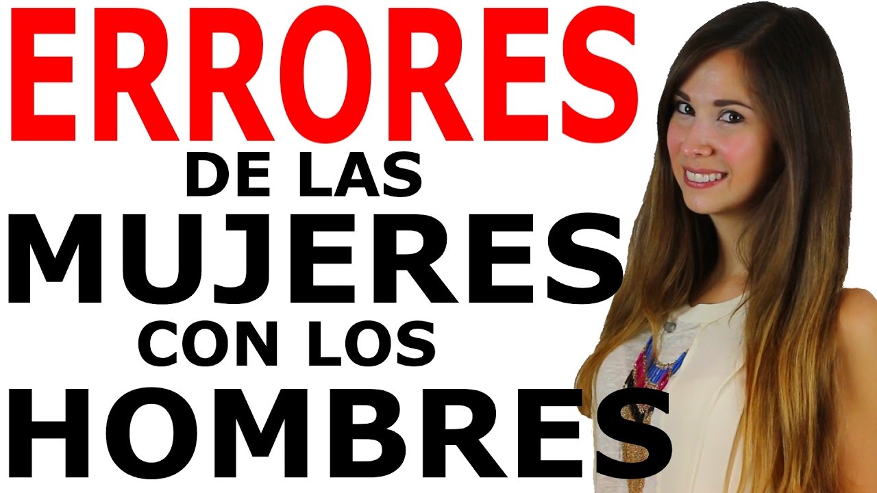 ERRORES DE LAS MUJERES CON LOS HOMBRES