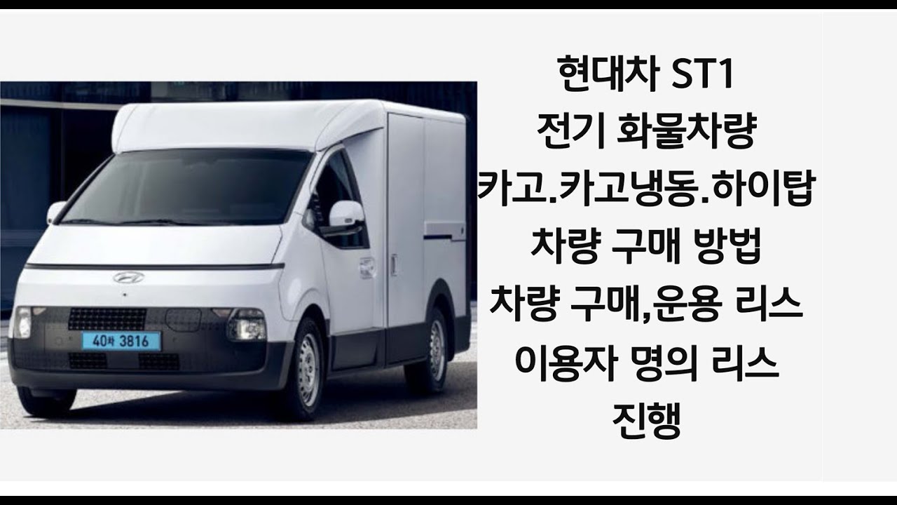 현대 자동차,전기 화물 차량,ST1,카고,카고 냉동,특장 하이탑,차량의 장점,구매 포인트 안내(차량 구매,운용 리스,이용자 명의 리스)진행
