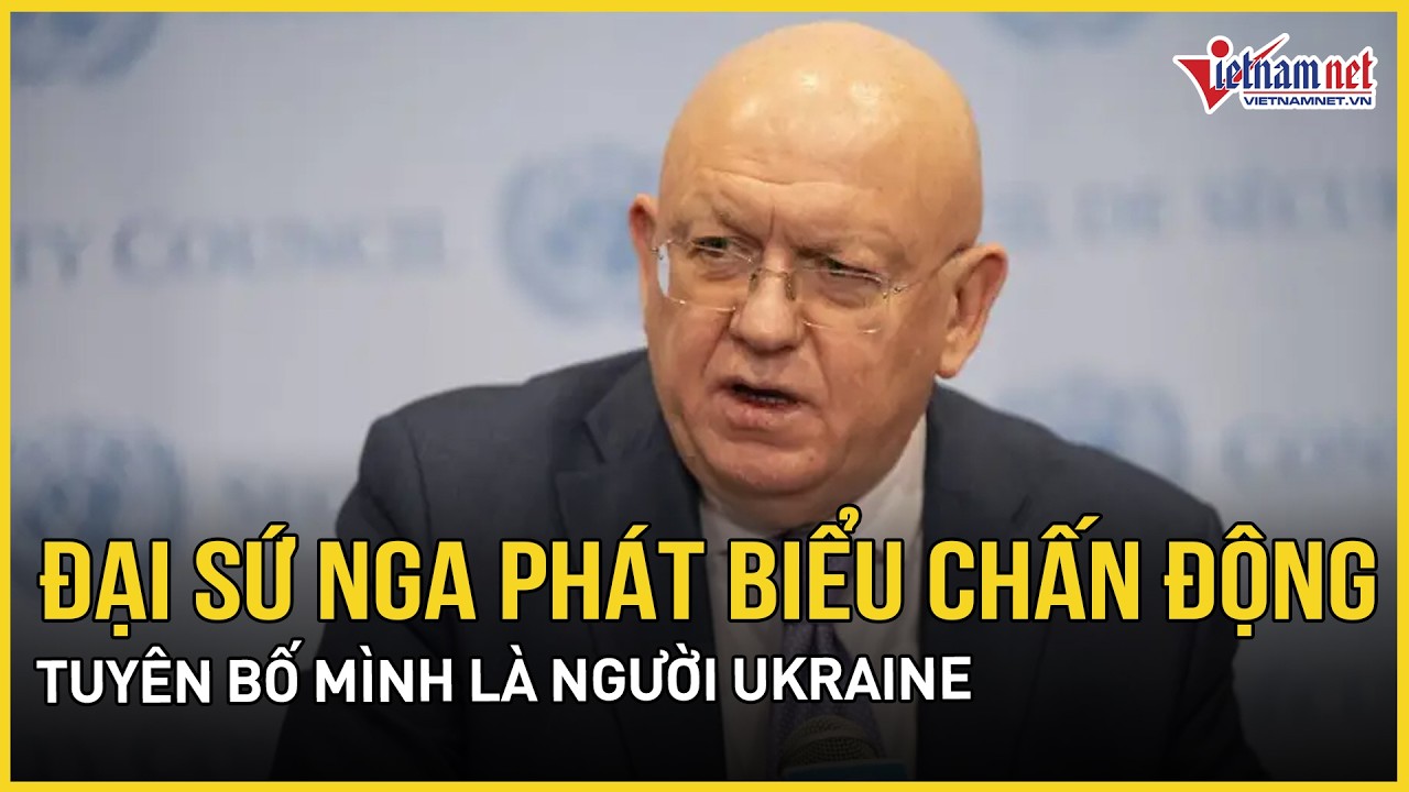 Đại sứ Nga phát biểu chấn động tại LHQ, tuyên bố mình là người Ukraine | Báo VietNamNet