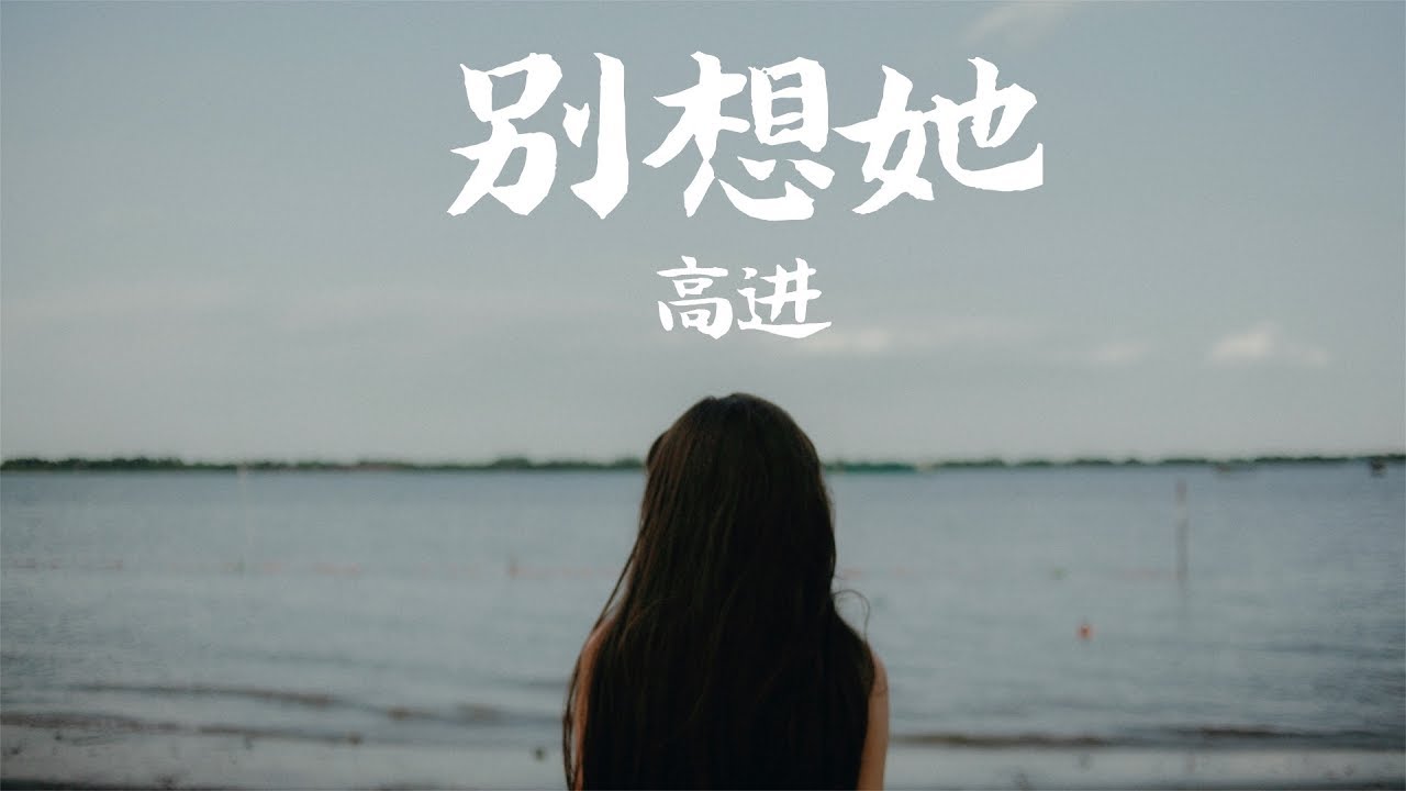 【HD】高進 - 別想她 [歌詞字幕][完整高清音質] ♫ Gao Jin - Do not think about her
