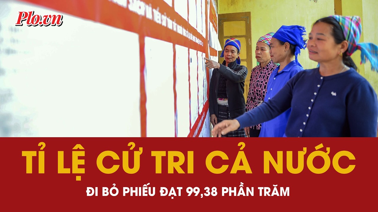 Kết thúc bầu cử, tỉ lệ cử tri cả nước đi bỏ phiếu đạt 99,38%, hai tỉnh đạt 100% | PLO