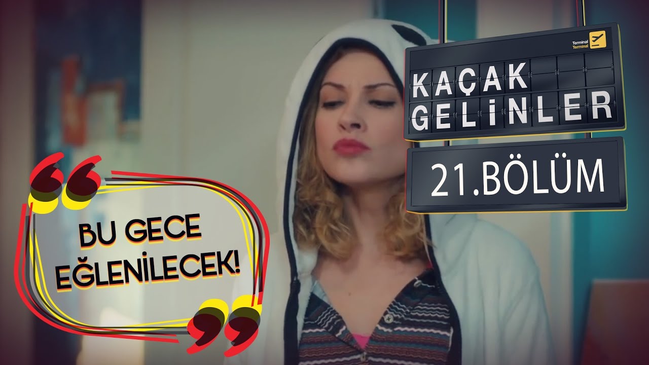 Kaçak Gelinler 21.Bölüm - Bu Gece Eğlenilecek