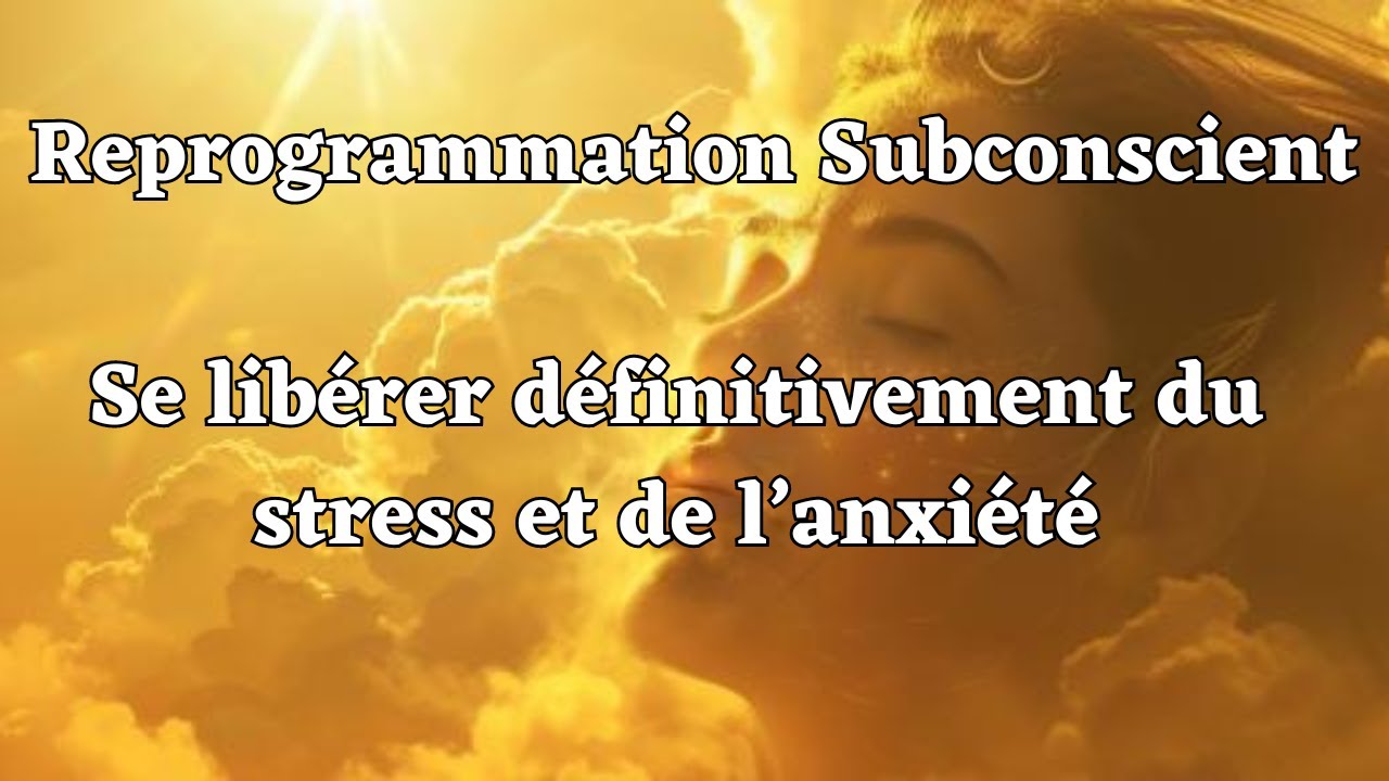 🍀 Reprogrammation tr&egrave;s puissante subconscient : se lib&eacute;rer d&eacute;finitivement du stress et de l'anxi&eacute;t&eacute;