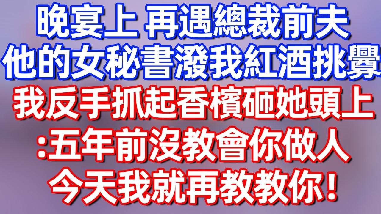 【完結】晚宴上再遇总裁前夫，他的女秘书当众泼我一身红酒挑衅，我反手抓起香槟砸她头上：五年前没教会你做人 今天我就再教教你！#夜讀人生  #碧荷講故事 #深夜淺讀 #情感 #完结文 #情感故事