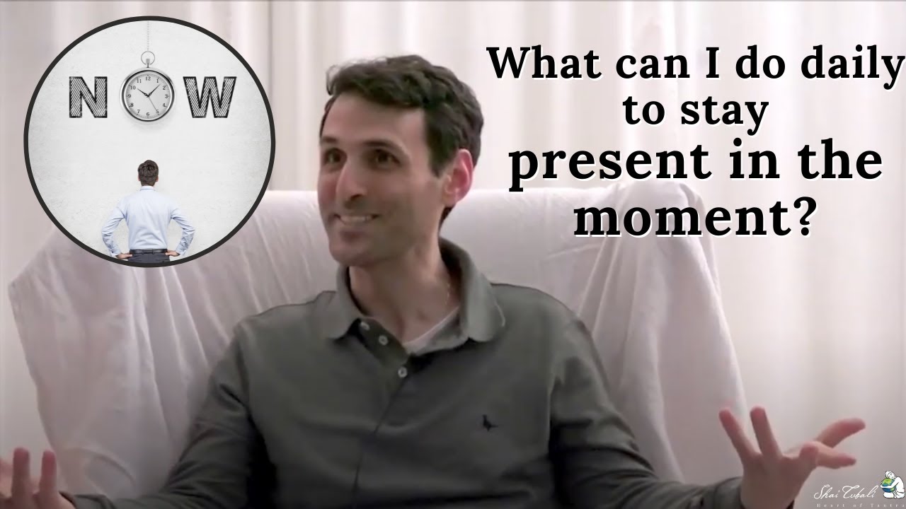 What can I do daily to stay present in the moment? | Shai Tubali