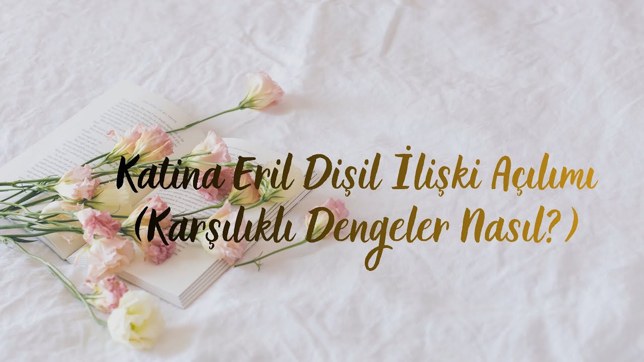 Katina Eril Dişil İlişki Açılmı(Karşılıklı Dengeler Nasıl?)
