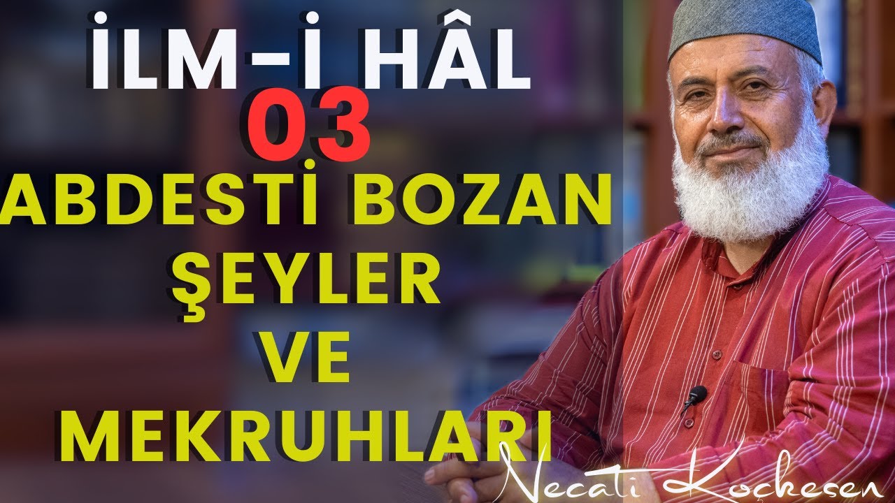03 - Abdesti Bozan Şeyler ve Mekruhları - İlmihal Dersi - Necati Koçkesen