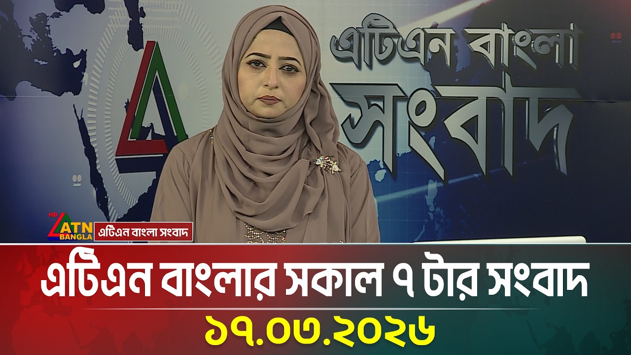 এটিএন বাংলার সকাল ৭ টার সংবাদ | 17.03.2026 | Morning News | Breaking News | Eid News | Iran News