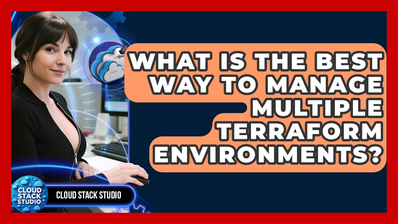 What Is The Best Way To Manage Multiple Terraform Environments? - Cloud Stack Studio