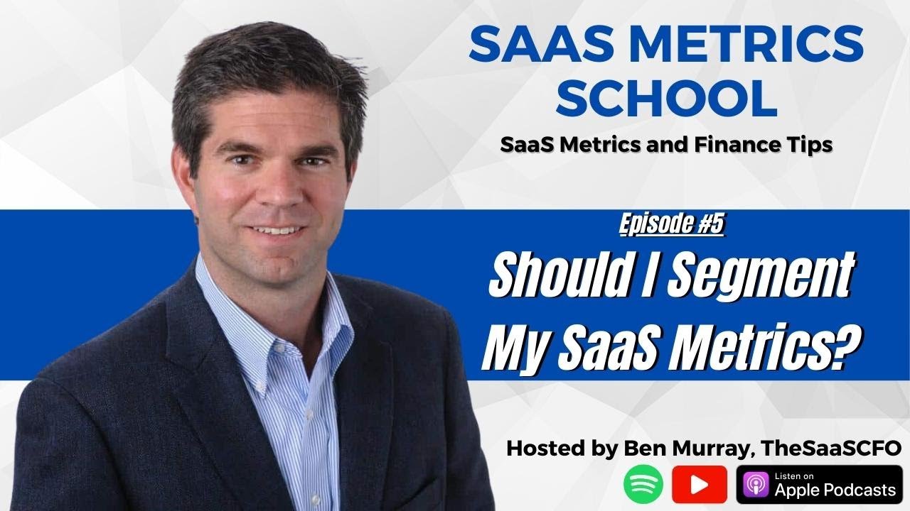 Should I Segment My SaaS Metrics? | SaaS Metrics School | The SaaS CFO